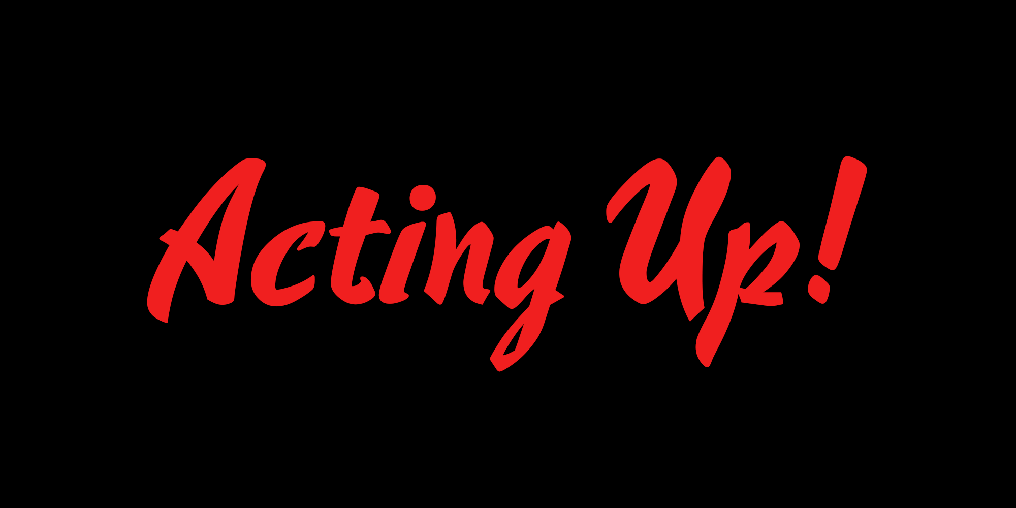 Acting Up! (Work in Progress)